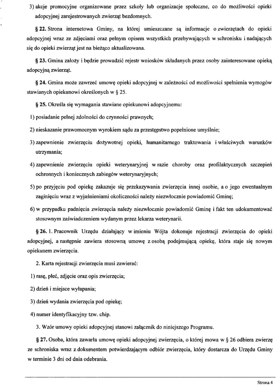 zwierząt jest na bieżąco aktualizowana. 23. Gmina założy i będzie prowadzić rejestr wniosków składanych przez osoby zainteresowane opieką adopcyjną zwierząt. 24.