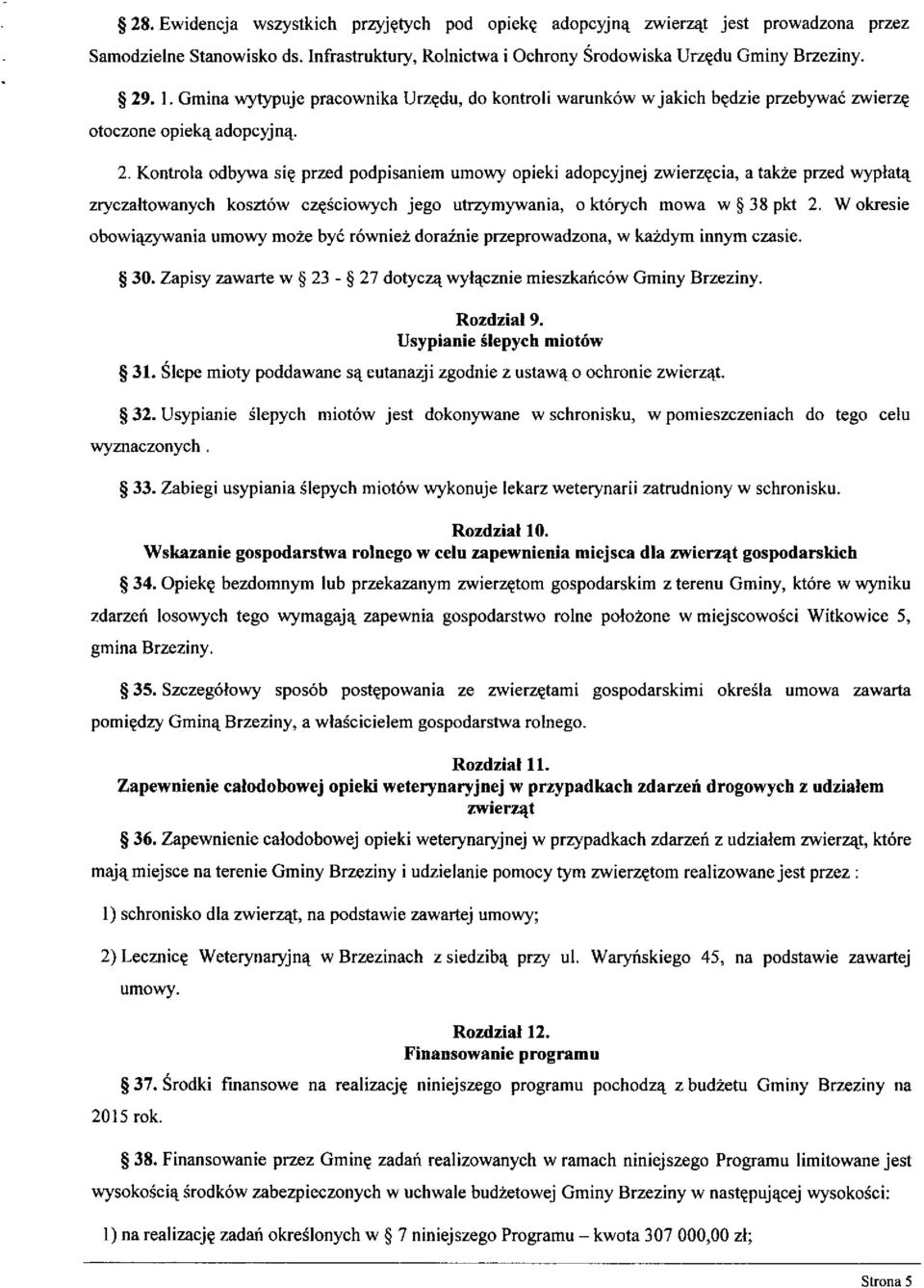 Kontrola odbywa się przed podpisaniem umowy opieki adopcyjnej zwierzęcia, a także przed wypłatą zryczałtowanych kosztów częściowych jego utrzymywania, o których mowa w 38 pkt 2.