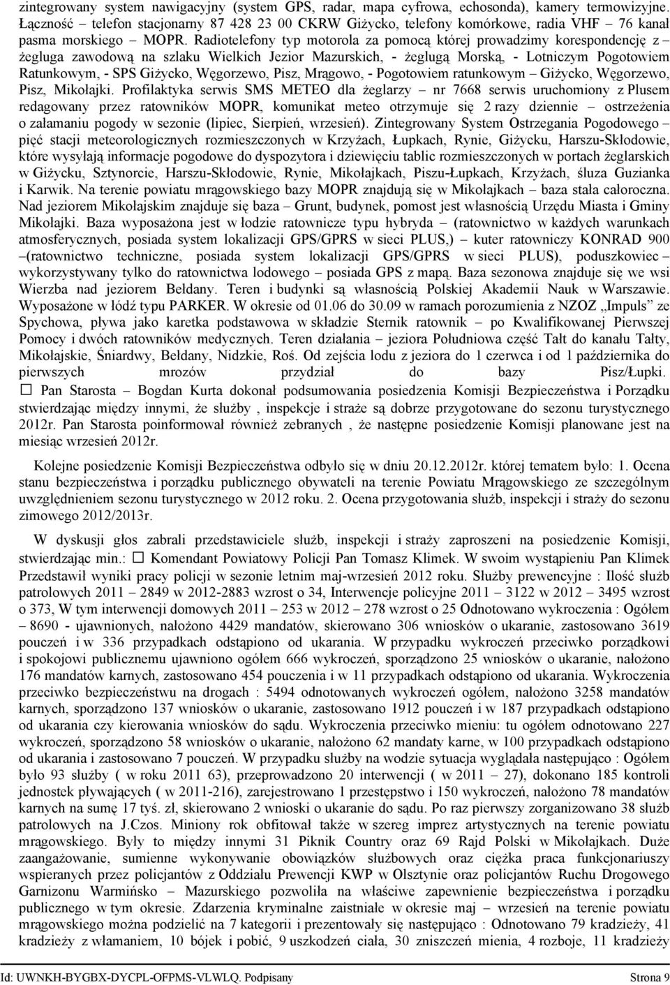 Radiotelefony typ motorola za pomocą której prowadzimy korespondencję z żegluga zawodową na szlaku Wielkich Jezior Mazurskich, żeglugą Morską, Lotniczym Pogotowiem Ratunkowym, SPS Giżycko, Węgorzewo,