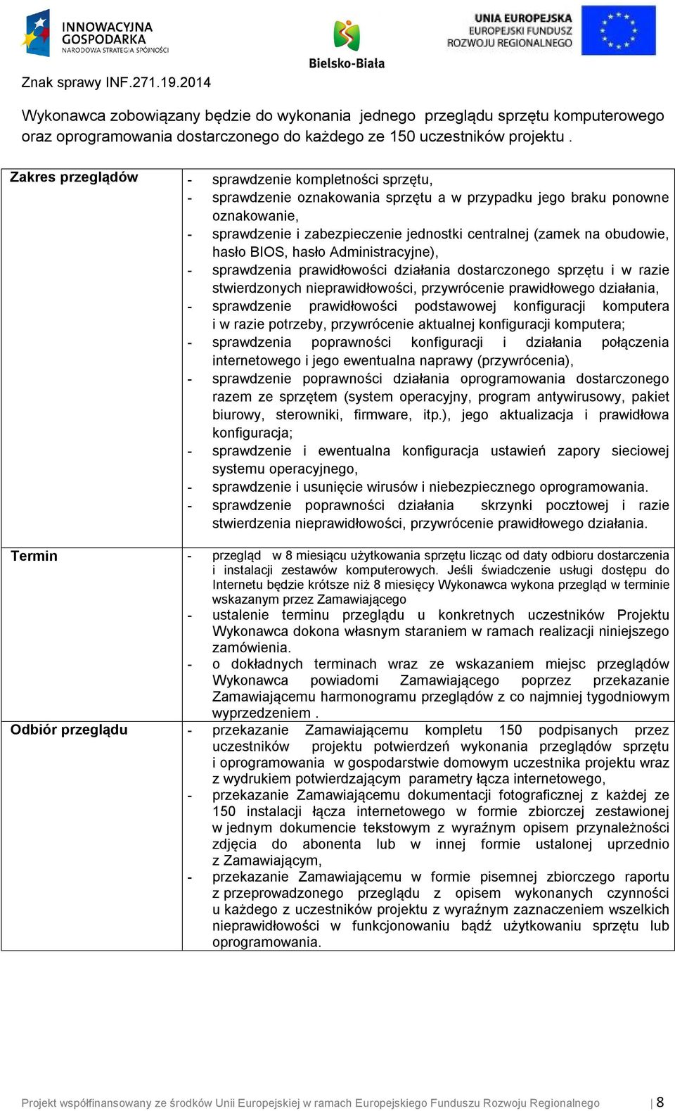 obudowie, hasło BIOS, hasło Administracyjne), - sprawdzenia prawidłowości działania dostarczonego sprzętu i w razie stwierdzonych nieprawidłowości, przywrócenie prawidłowego działania, - sprawdzenie