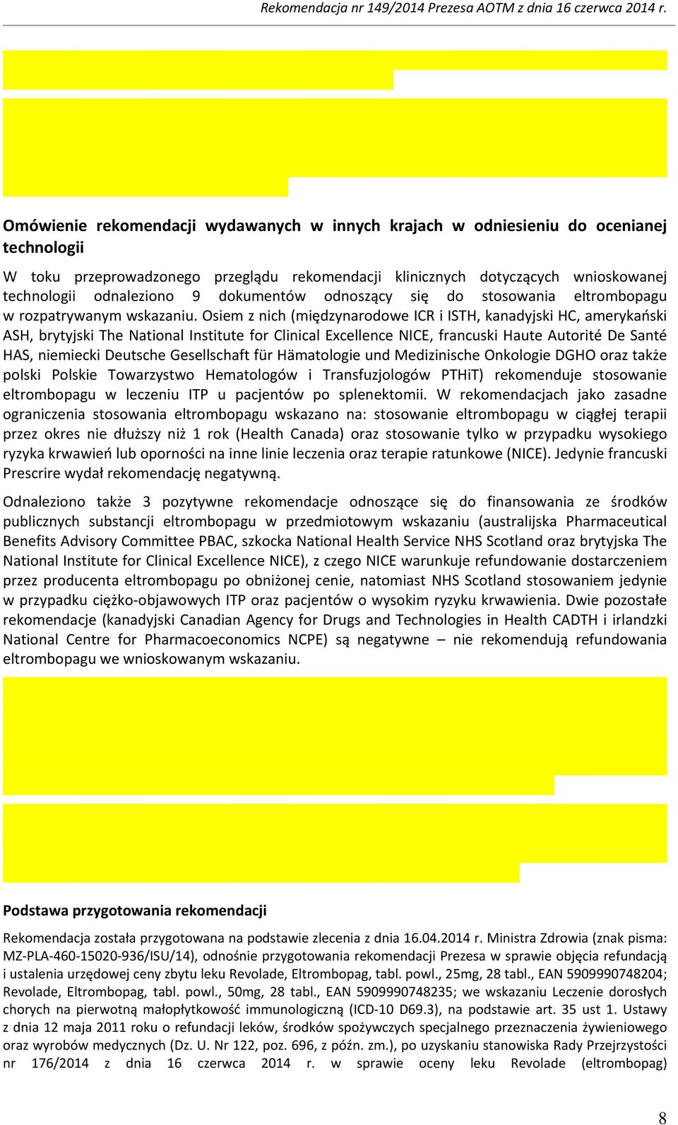 Osiem z nich (międzynarodowe ICR i ISTH, kanadyjski HC, amerykański ASH, brytyjski The National Institute for Clinical Excellence NICE, francuski Haute Autorité De Santé HAS, niemiecki Deutsche