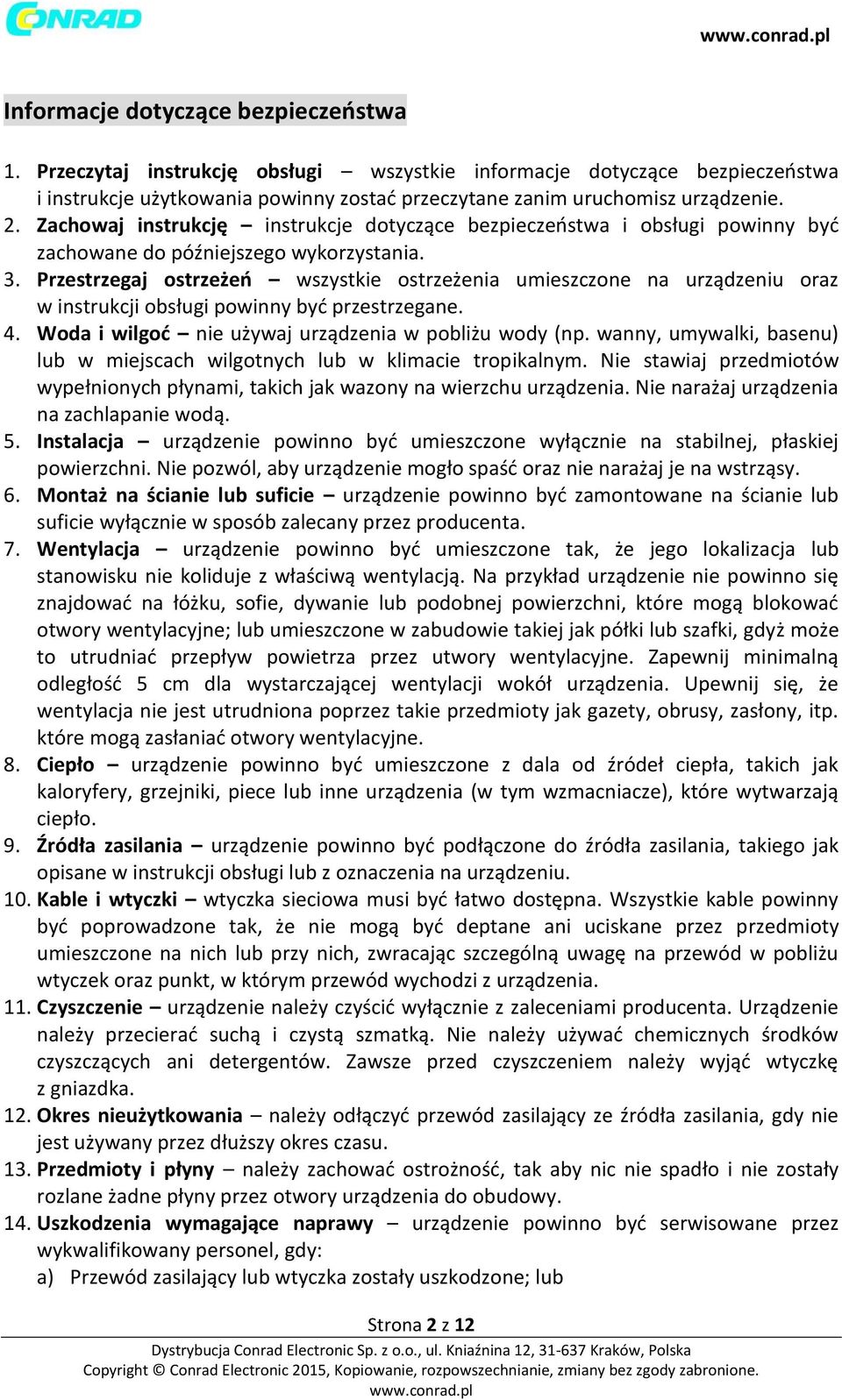 Przestrzegaj ostrzeżeń wszystkie ostrzeżenia umieszczone na urządzeniu oraz w instrukcji obsługi powinny być przestrzegane. 4. Woda i wilgoć nie używaj urządzenia w pobliżu wody (np.