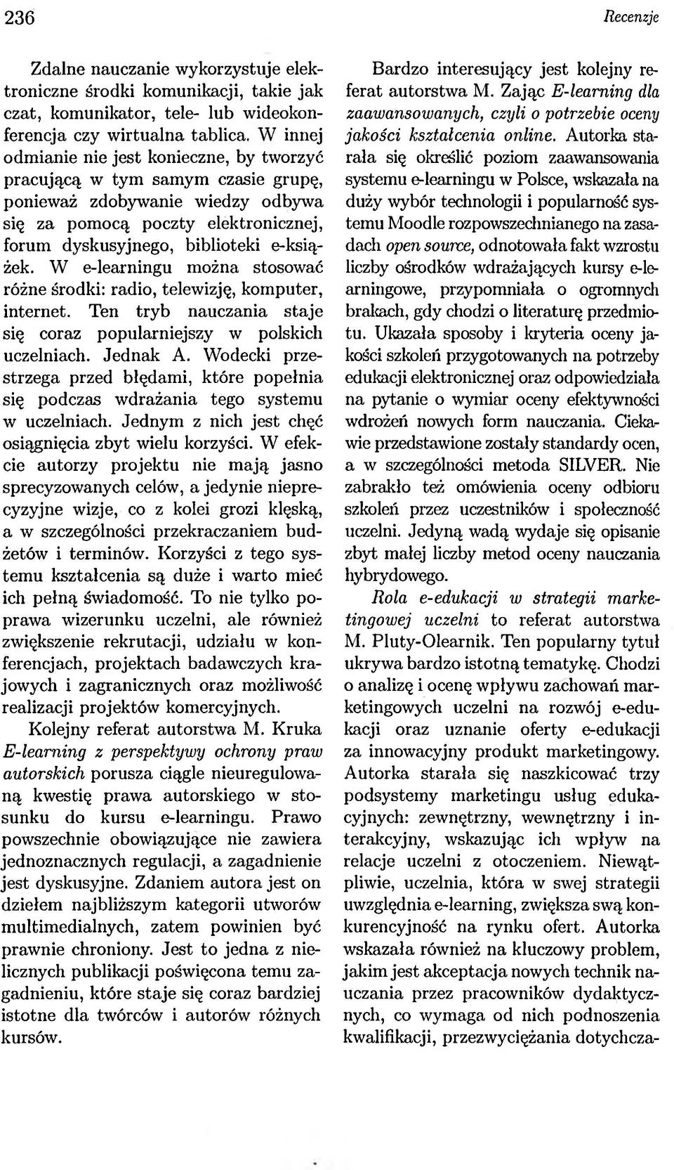 W e-learningu można stosować różne środki: radio, telewizję, komputer, internet. Ten tryb nauczania staje się coraz popularniejszy w polskich uczelniach. Jednak A.