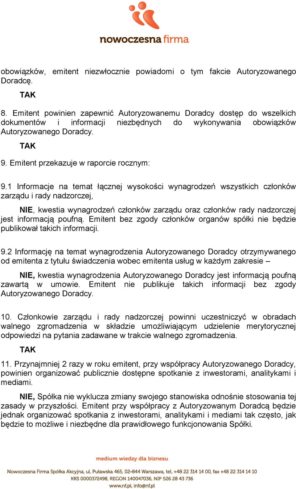 1 Informacje na temat łącznej wysokości wynagrodzeń wszystkich członków zarządu i rady nadzorczej, NIE, kwestia wynagrodzeń członków zarządu oraz członków rady nadzorczej jest informacją poufną.