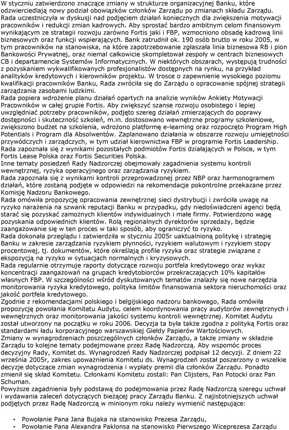 Aby sprostać bardzo ambitnym celom finansowym wynikającym ze strategii rozwoju zarówno Fortis jaki i FBP, wzmocniono obsadę kadrową linii biznesowych oraz funkcji wspierających. Bank zatrudnił ok.