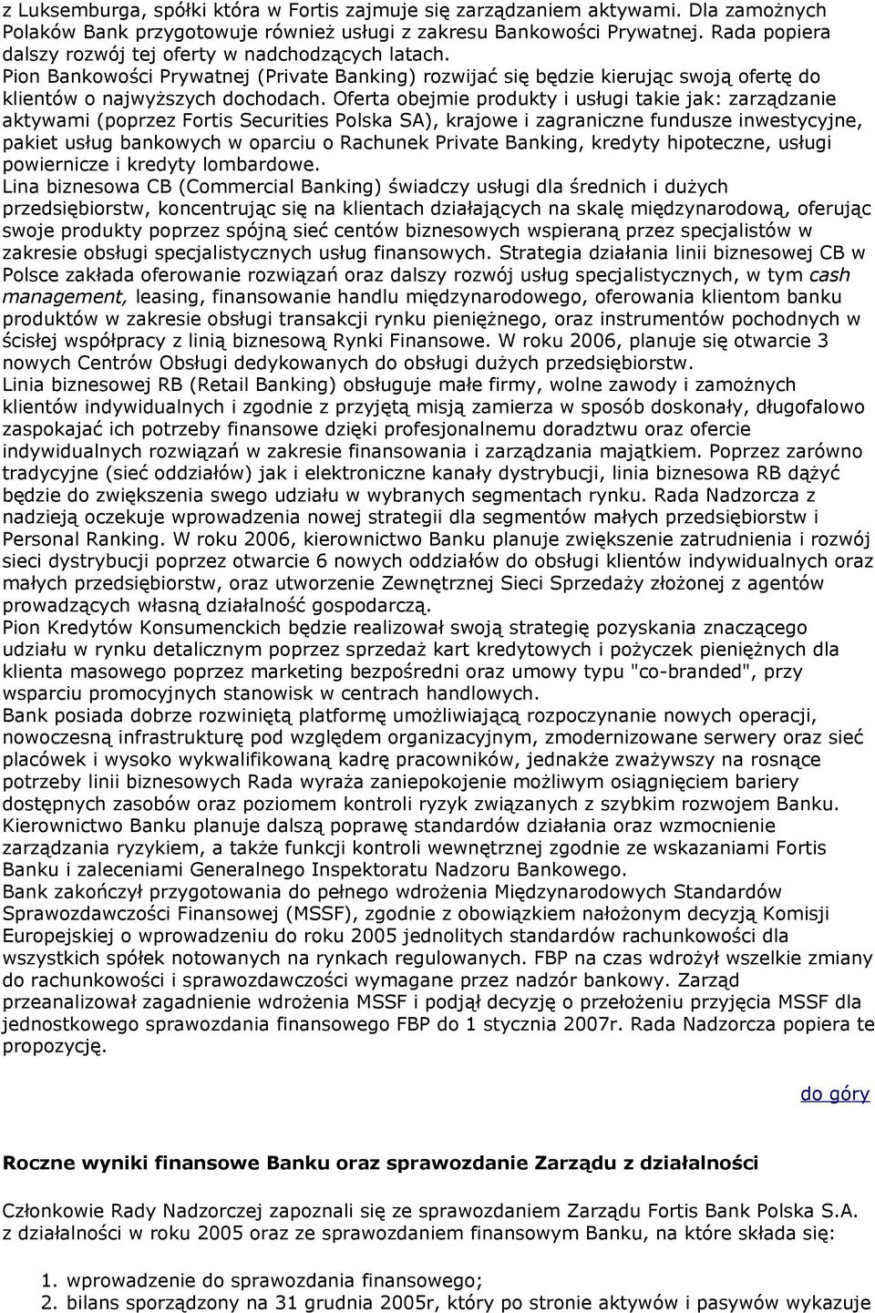 Oferta obejmie produkty i usługi takie jak: zarządzanie aktywami (poprzez Fortis Securities Polska SA), krajowe i zagraniczne fundusze inwestycyjne, pakiet usług bankowych w oparciu o Rachunek