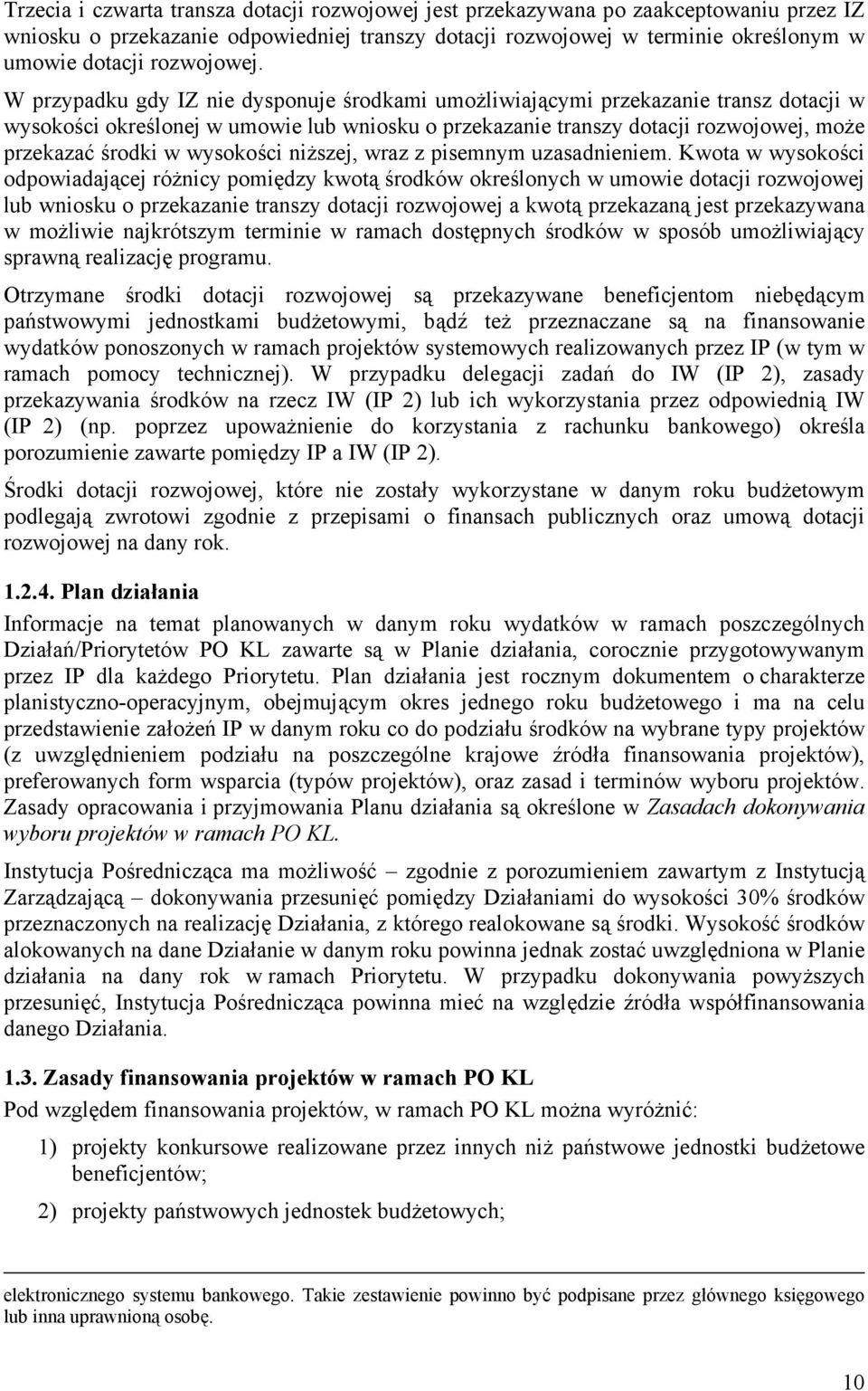 W przypadku gdy IZ nie dysponuje środkami umożliwiającymi przekazanie transz dotacji w wysokości określonej w umowie lub wniosku o przekazanie transzy dotacji rozwojowej, może przekazać środki w