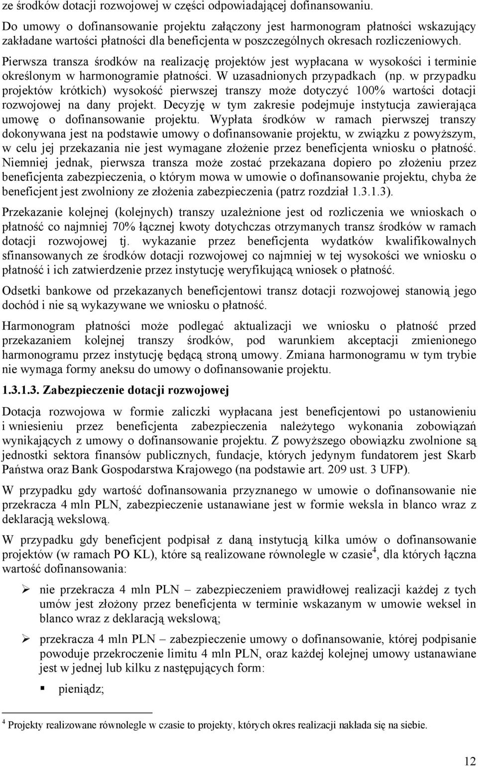 Pierwsza transza środków na realizację projektów jest wypłacana w wysokości i terminie określonym w harmonogramie płatności. W uzasadnionych przypadkach (np.