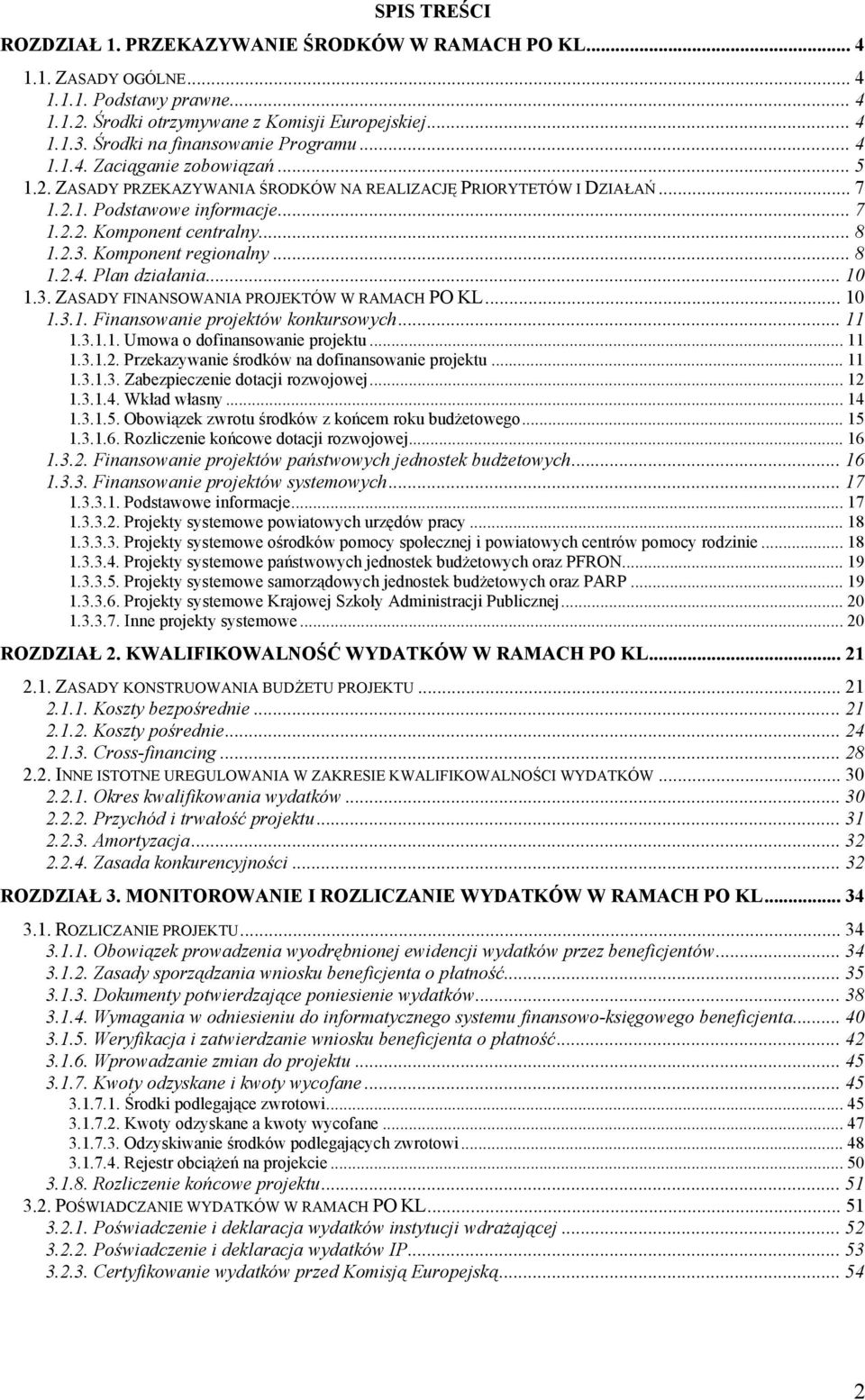 .. 8 1.2.3. Komponent regionalny... 8 1.2.4. Plan działania... 10 1.3. ZASADY FINANSOWANIA PROJEKTÓW W RAMACH PO KL... 10 1.3.1. Finansowanie projektów konkursowych... 11 1.3.1.1. Umowa o dofinansowanie projektu.