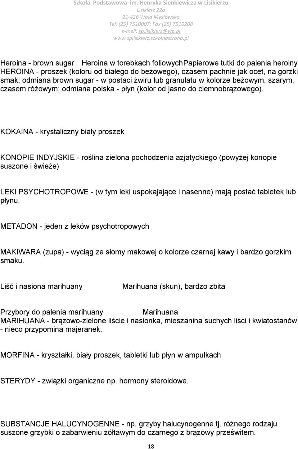 KOKAINA - krystaliczny biały proszek KONOPIE INDYJSKIE - roślina zielona pochodzenia azjatyckiego (powyżej konopie suszone i świeże) LEKI PSYCHOTROPOWE - (w tym leki uspokajające i nasenne) mają