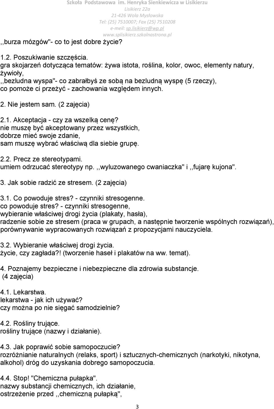 względem innych. 2. Nie jestem sam. (2 zajęcia) 2.1. Akceptacja - czy za wszelką cenę? nie muszę być akceptowany przez wszystkich, dobrze mieć swoje zdanie, sam muszę wybrać właściwą dla siebie grupę.