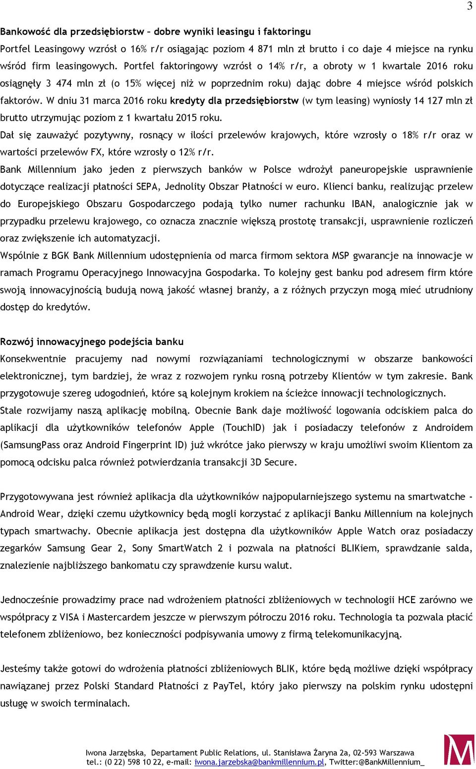 W dniu 31 marca 2016 roku kredyty dla przedsiębiorstw (w tym leasing) wyniosły 14 127 mln zł brutto utrzymując poziom z 1 kwartału 2015 roku.