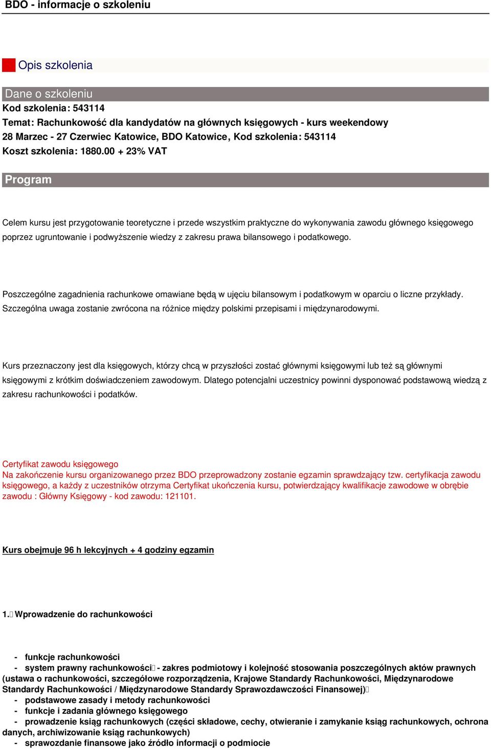 00 + 23% VAT Program Celem kursu jest przygotowanie teoretyczne i przede wszystkim praktyczne do wykonywania zawodu głównego księgowego poprzez ugruntowanie i podwyższenie wiedzy z zakresu prawa