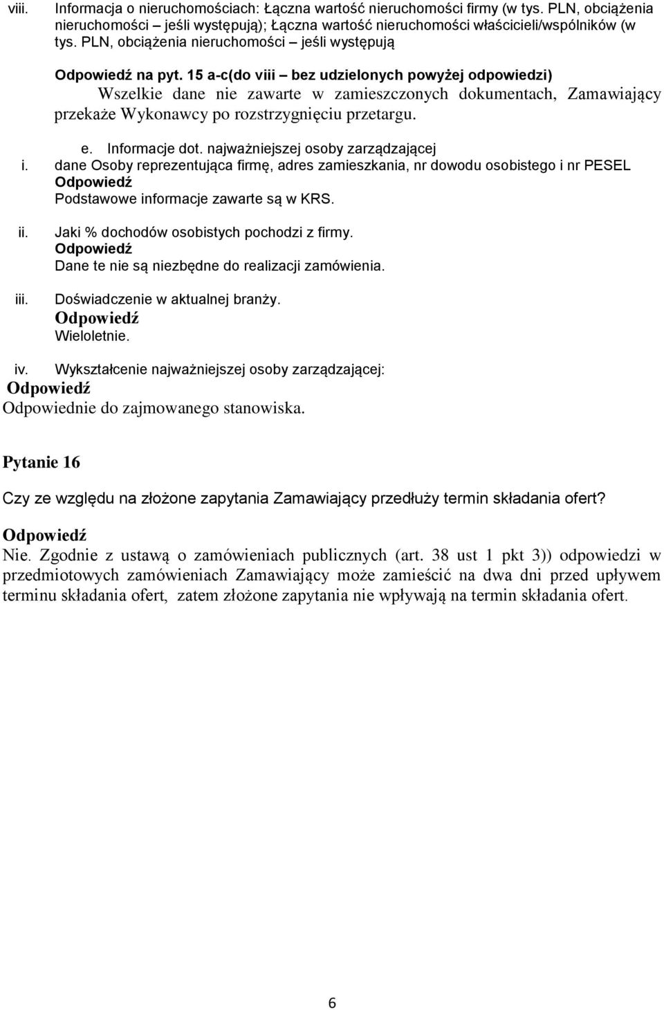 15 a-c(do viii bez udzielonych powyżej odpowiedzi) Wszelkie dane nie zawarte w zamieszczonych dokumentach, Zamawiający przekaże Wykonawcy po rozstrzygnięciu przetargu. e. Informacje dot.