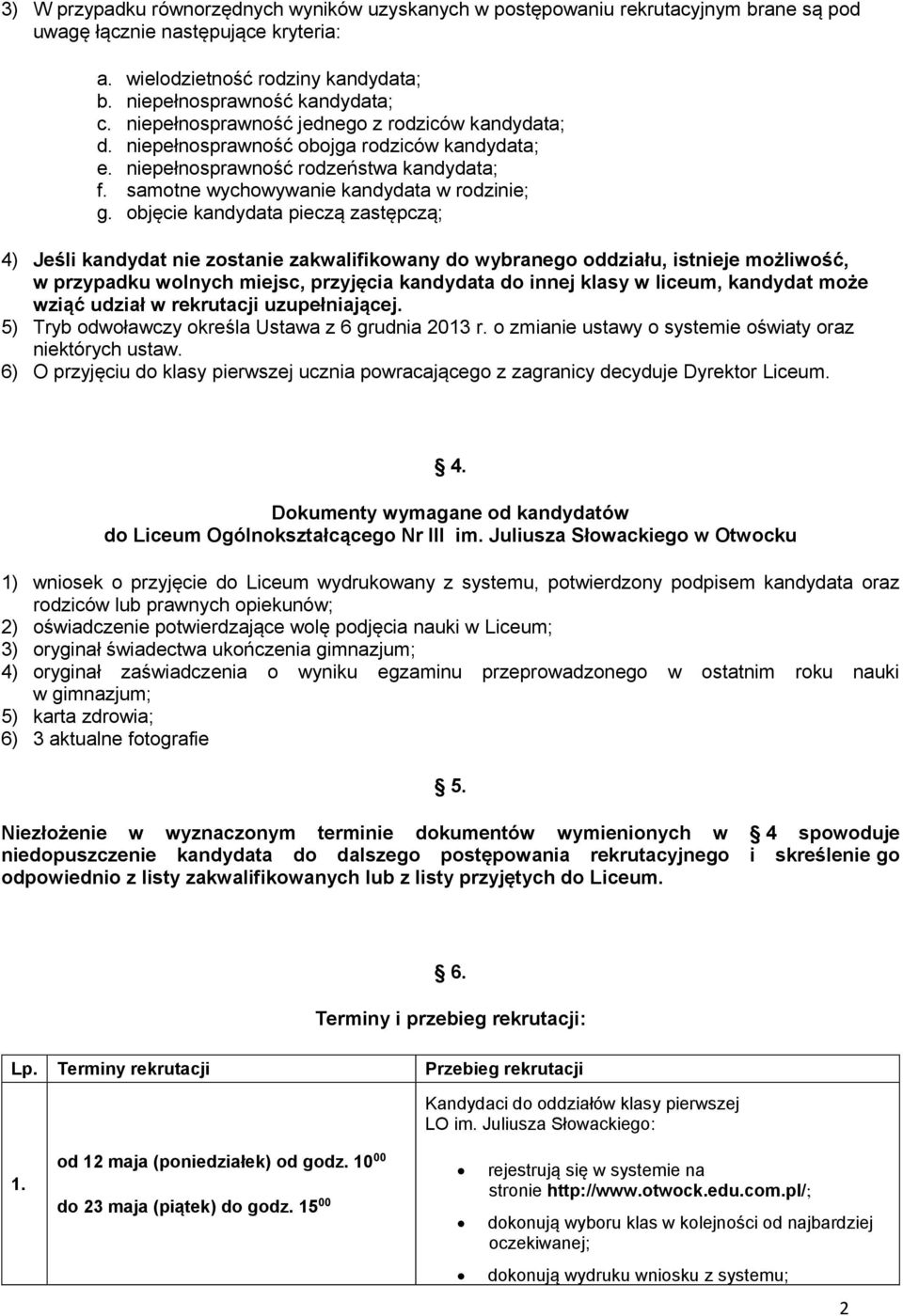 objęcie kandydata pieczą zastępczą; 4) Jeśli kandydat nie zostanie zakwalifikowany do wybranego oddziału, istnieje możliwość, w przypadku wolnych miejsc, przyjęcia kandydata do innej klasy w liceum,