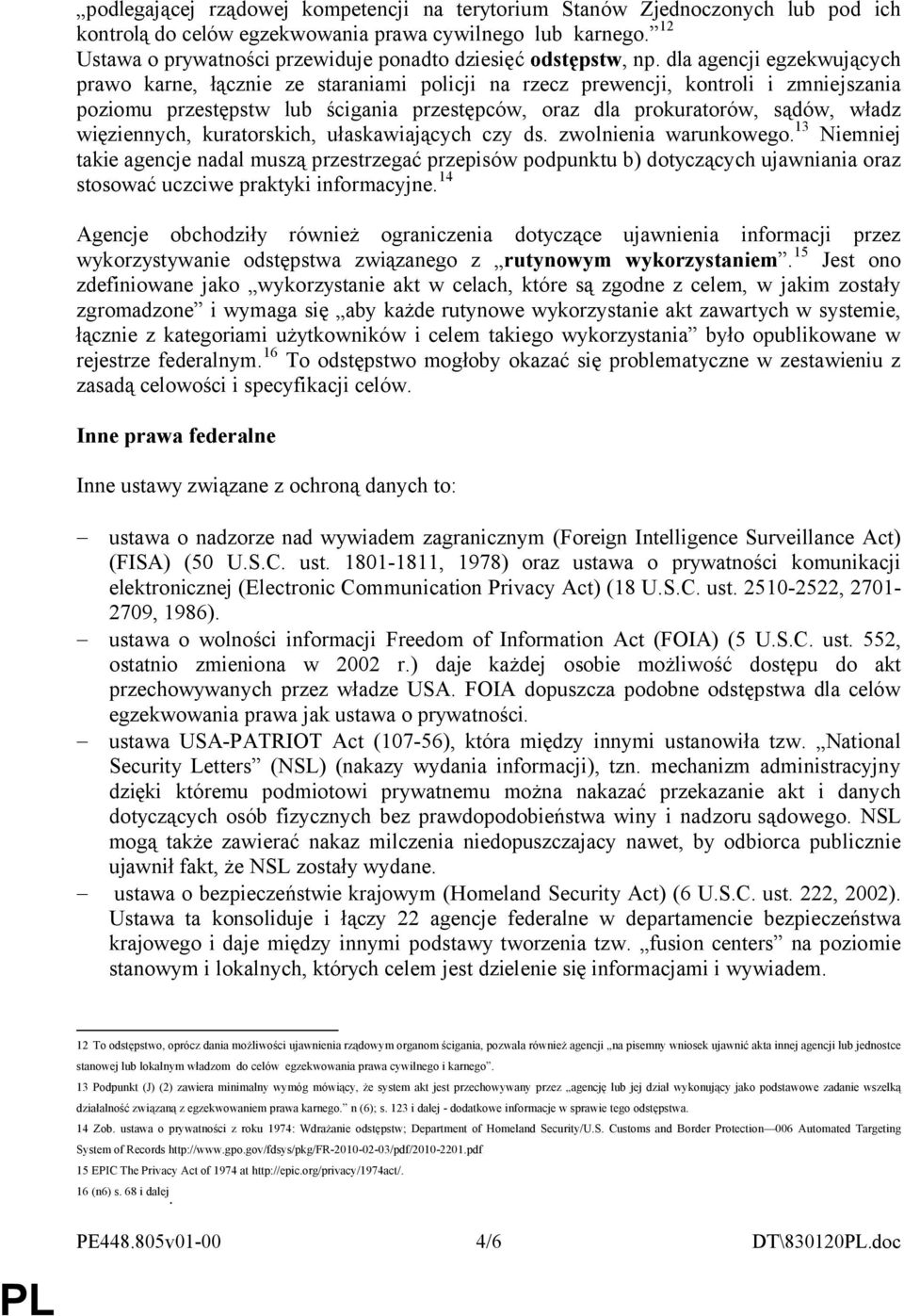 dla agencji egzekwujących prawo karne, łącznie ze staraniami policji na rzecz prewencji, kontroli i zmniejszania poziomu przestępstw lub ścigania przestępców, oraz dla prokuratorów, sądów, władz