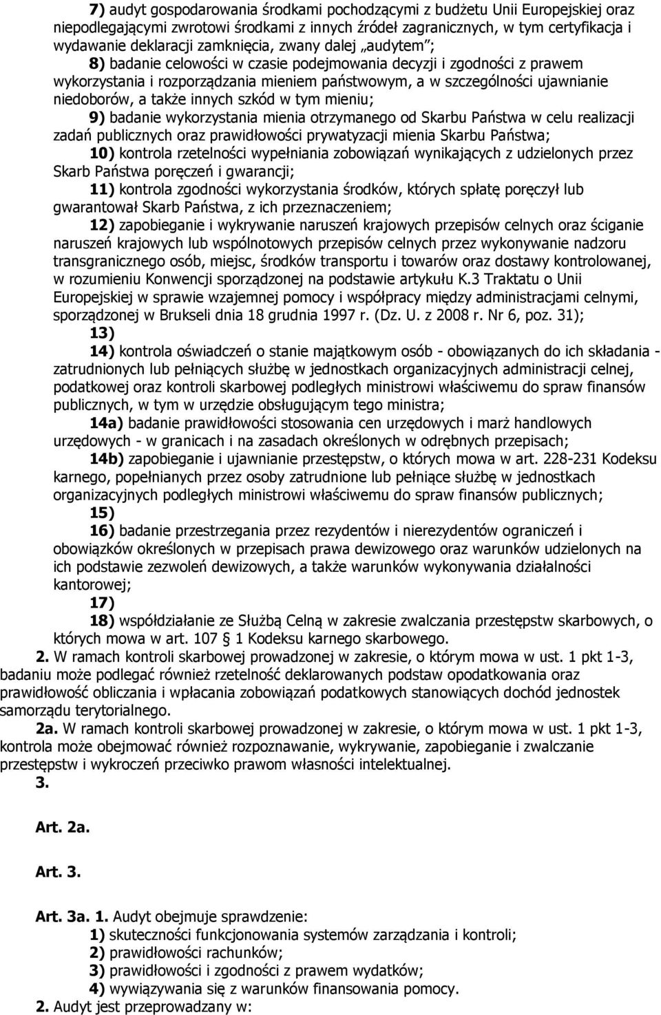 innych szkód w tym mieniu; 9) badanie wykorzystania mienia otrzymanego od Skarbu Państwa w celu realizacji zadań publicznych oraz prawidłowości prywatyzacji mienia Skarbu Państwa; 10) kontrola