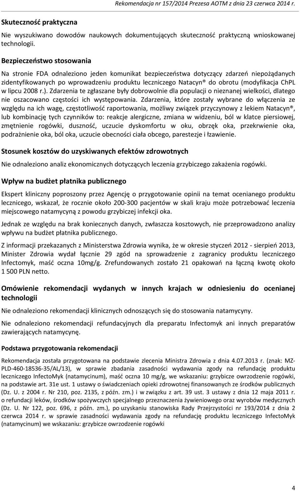 (modyfikacja ChPL w lipcu 2008 r.). Zdarzenia te zgłaszane były dobrowolnie dla populacji o nieznanej wielkości, dlatego nie oszacowano częstości ich występowania.