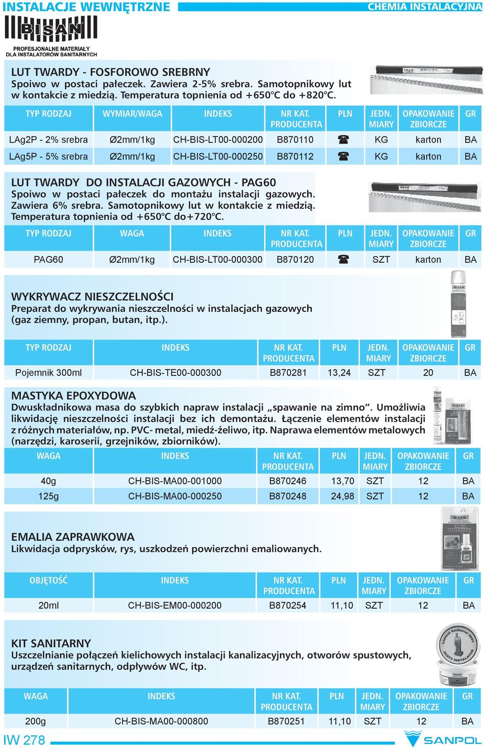 instalacji gazowych. Zawiera 6% srebra. Samotopnikowy lut w kontakcie z miedzią. Temperatura topnienia od +650 C do+720 C.