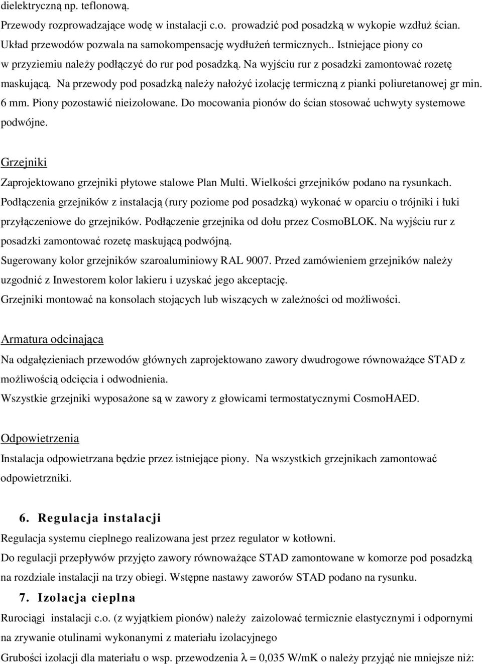 Na przewody pod posadzką należy nałożyć izolację termiczną z pianki poliuretanowej gr min. 6 mm. Piony pozostawić nieizolowane. Do mocowania pionów do ścian stosować uchwyty systemowe podwójne.