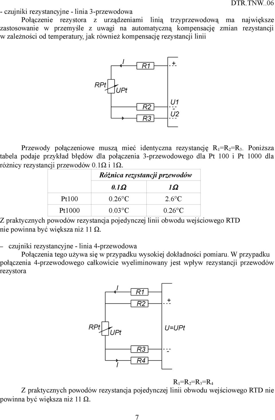 Poniższa tabela podaje przykład błędów dla połączenia 3-przewodowego dla Pt 100 i Pt 1000 dla różnicy rezystancji przewodów 0.1Ω i 1Ω. Różnica rezystancji przewodów 0.1Ω 1Ω Pt100 0.26 C 2.
