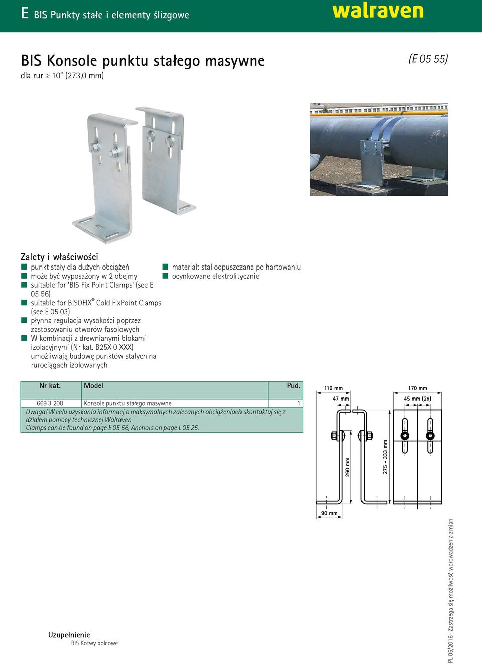 kombinacji z drewnianymi blokami izolacyjnymi (Nr kat. B25X 0 XXX) umożliwiają budowę punktów stałych na rurociągach izolowanych Nr kat. Model Pud. 669 3 208 Konsole punktu stałego masywne 1 Uwaga!