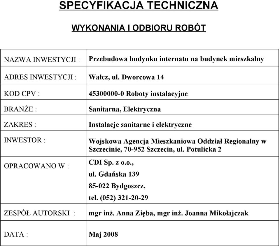 Dworcowa 14 KOD CPV : BRANŻE : ZAKRES : INWESTOR : OPRACOWANO W : ZESPÓŁ AUTORSKI : 45300000-0 Roboty instalacyjne Sanitarna, Elektryczna