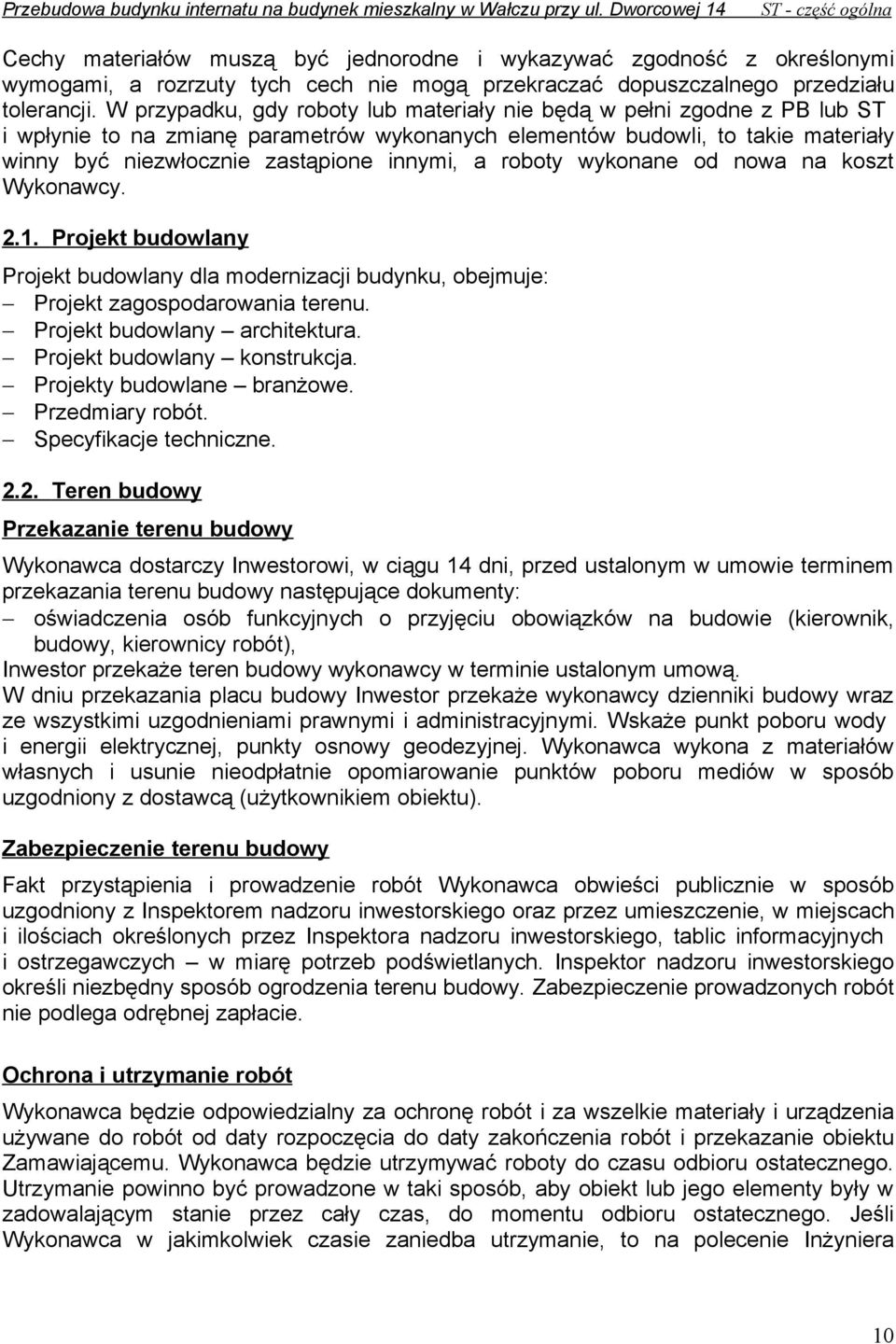 W przypadku, gdy roboty lub materiały nie będą w pełni zgodne z PB lub ST i wpłynie to na zmianę parametrów wykonanych elementów budowli, to takie materiały winny być niezwłocznie zastąpione innymi,