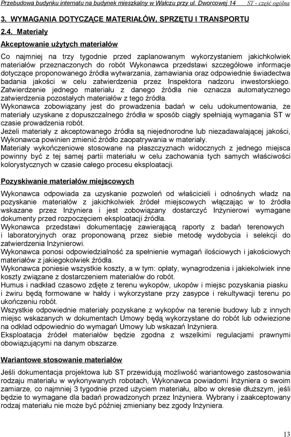 Materiały Akceptowanie użytych materiałów Co najmniej na trzy tygodnie przed zaplanowanym wykorzystaniem jakichkolwiek materiałów przeznaczonych do robót Wykonawca przedstawi szczegółowe informacje