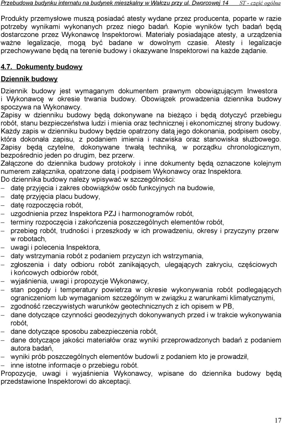 Kopie wyników tych badań będą dostarczone przez Wykonawcę Inspektorowi. Materiały posiadające atesty, a urządzenia ważne legalizacje, mogą być badane w dowolnym czasie.