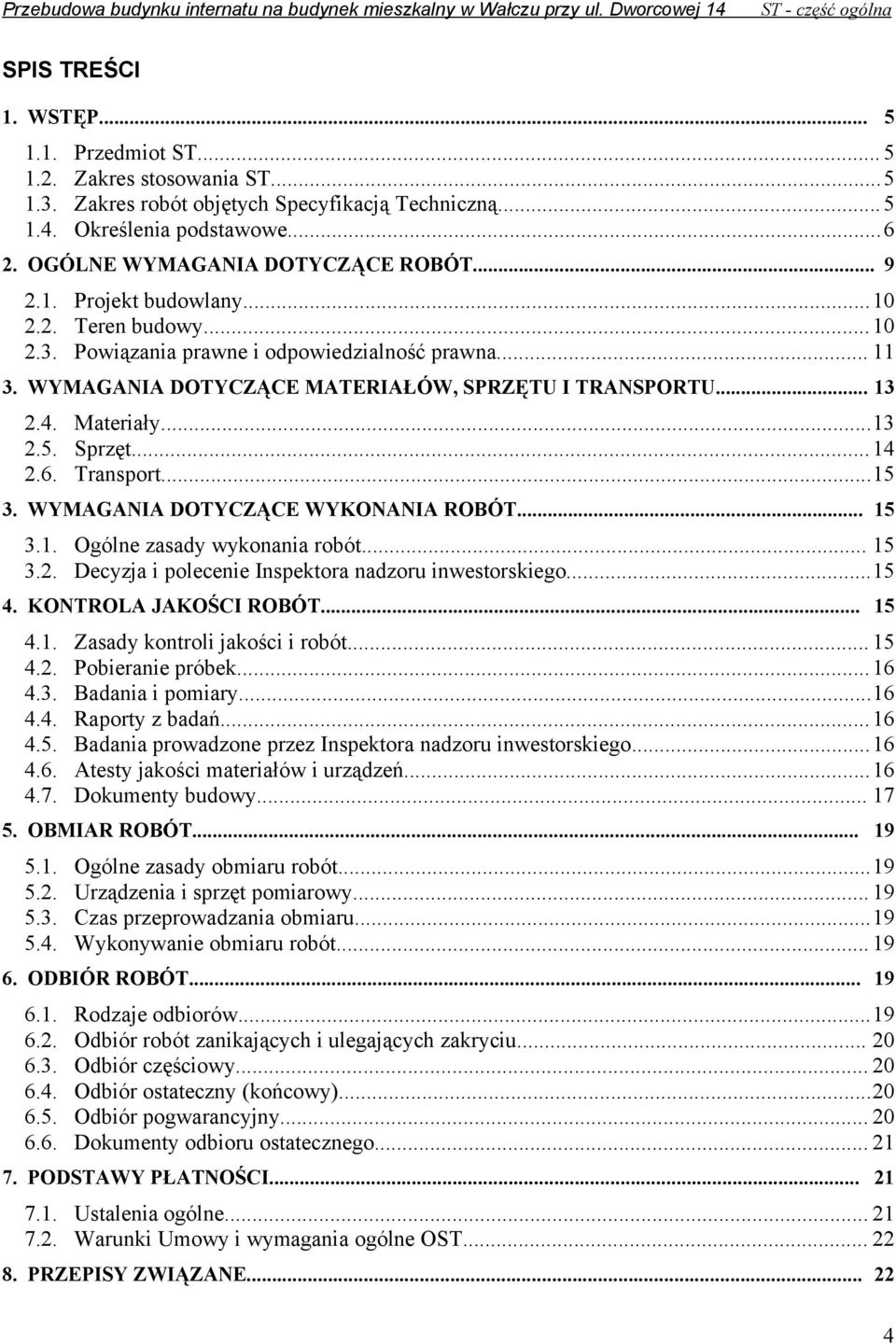 Powiązania prawne i odpowiedzialność prawna... 11 3. WYMAGANIA DOTYCZĄCE MATERIAŁÓW, SPRZĘTU I TRANSPORTU... 13 2.4. Materiały...13 2.5. Sprzęt...14 2.6. Transport...15 3.