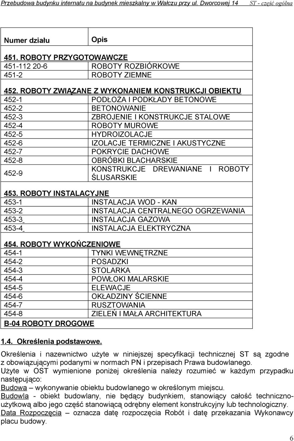 ROBOTY ZWIĄZANE Z WYKONANIEM KONSTRUKCJI OBIEKTU 452-1 PODŁOŻA I PODKŁADY BETONOWE 452-2 BETONOWANIE 452-3 ZBROJENIE I KONSTRUKCJE STALOWE 452-4 ROBOTY MUROWE 452-5 HYDROIZOLACJE 452-6 IZOLACJE