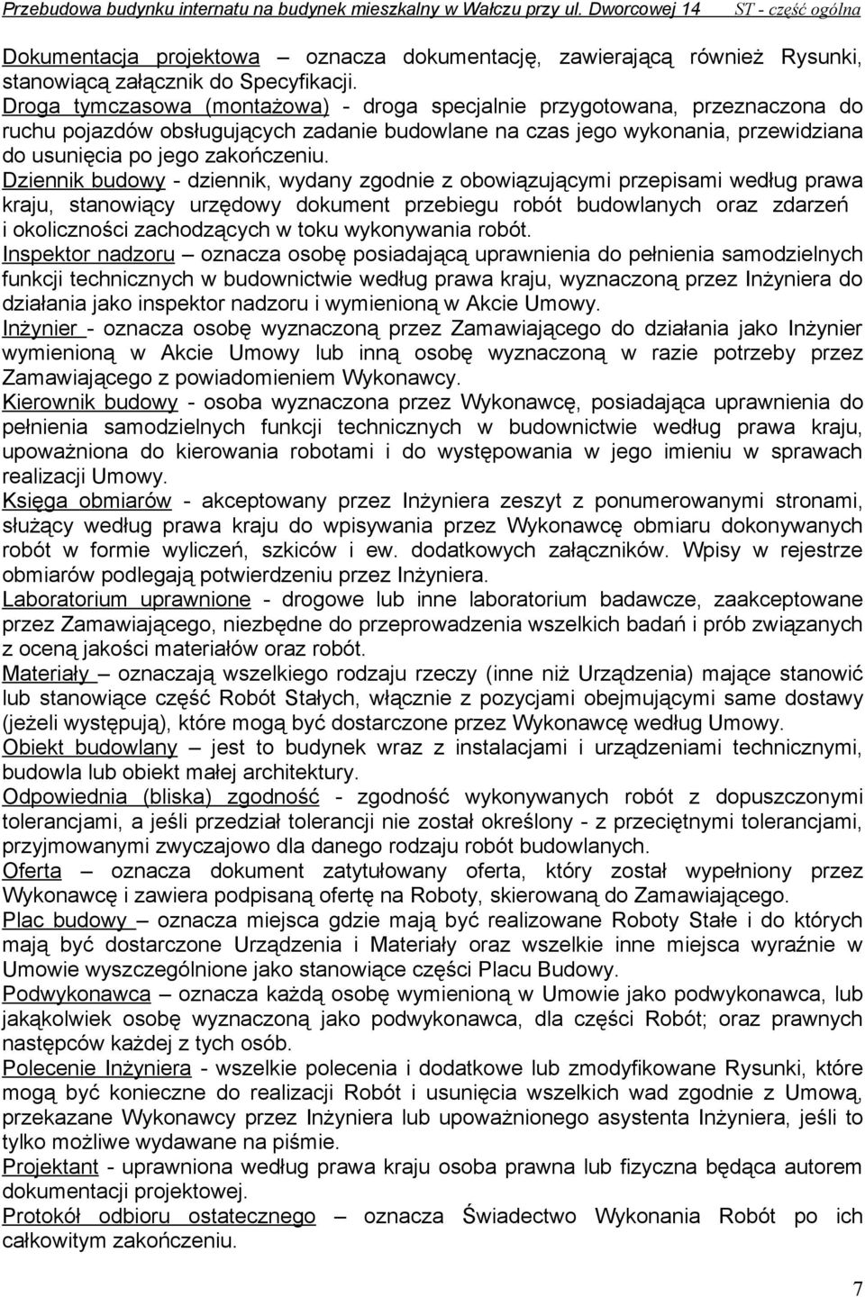 Droga tymczasowa (montażowa) - droga specjalnie przygotowana, przeznaczona do ruchu pojazdów obsługujących zadanie budowlane na czas jego wykonania, przewidziana do usunięcia po jego zakończeniu.