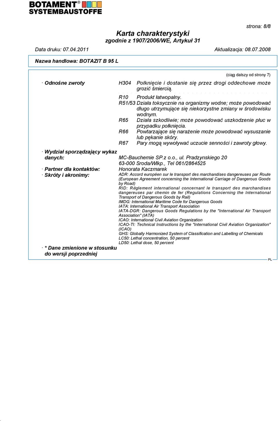 R65 Działa szkodliwie; może powodować uszkodzenie płuc w przypadku połknięcia. R66 Powtarzające się narażenie może powodować wysuszanie lub pękanie skóry.