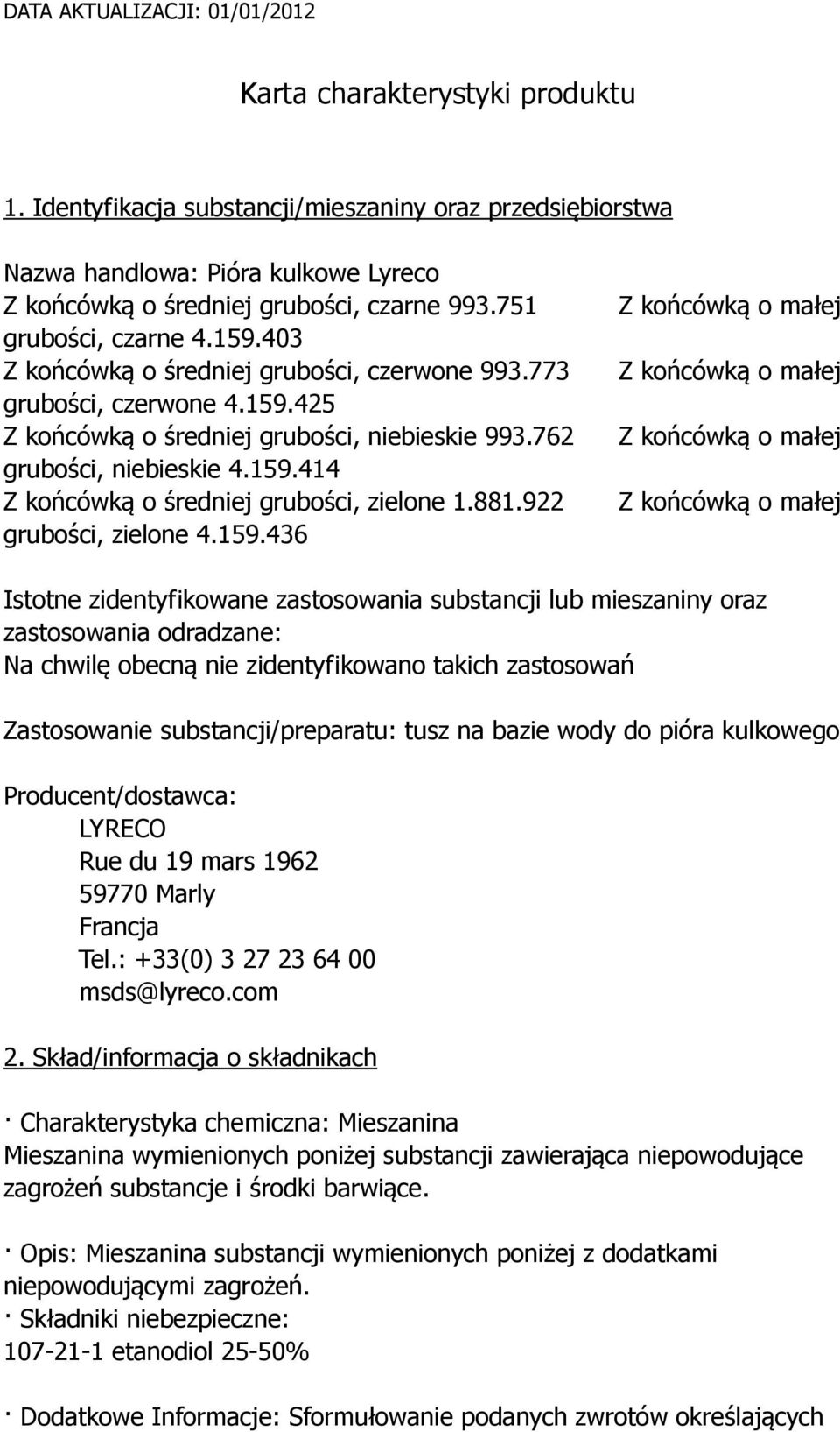 403 Z końcówką o średniej grubości, czerwone 993.773 Z końcówką o małej grubości, czerwone 4.159.425 Z końcówką o średniej grubości, niebieskie 993.762 Z końcówką o małej grubości, niebieskie 4.159.414 Z końcówką o średniej grubości, zielone 1.