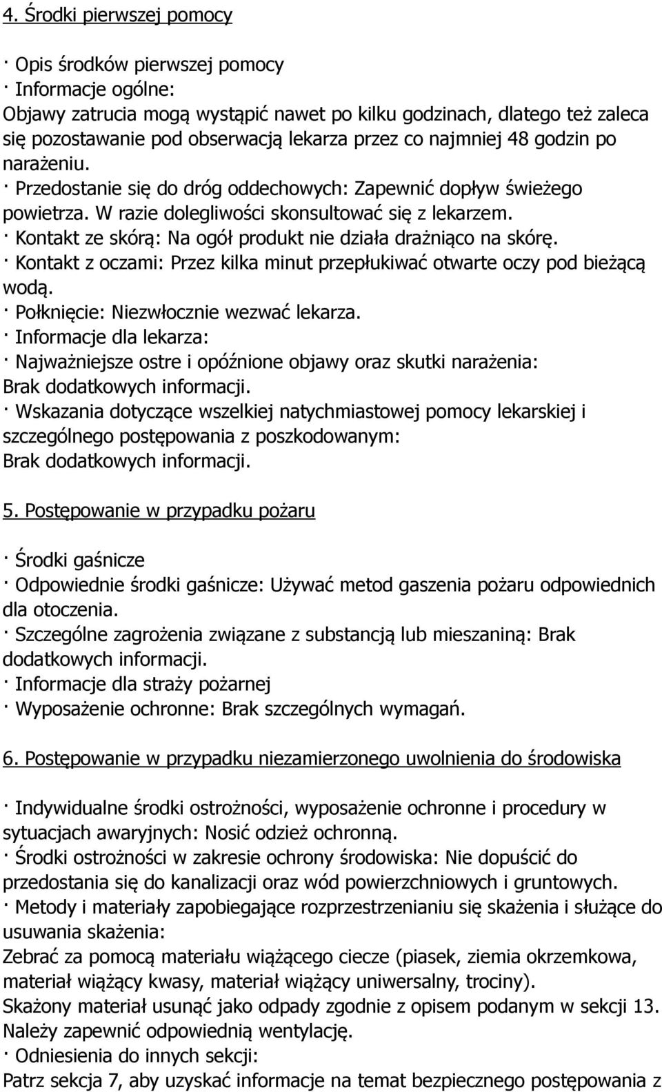 Kontakt ze skórą: Na ogół produkt nie działa drażniąco na skórę. Kontakt z oczami: Przez kilka minut przepłukiwać otwarte oczy pod bieżącą wodą. Połknięcie: Niezwłocznie wezwać lekarza.