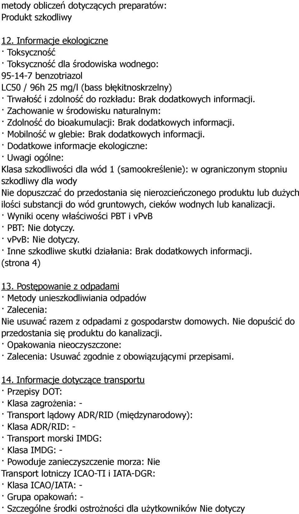 Zachowanie w środowisku naturalnym: Zdolność do bioakumulacji: Brak dodatkowych informacji. Mobilność w glebie: Brak dodatkowych informacji.