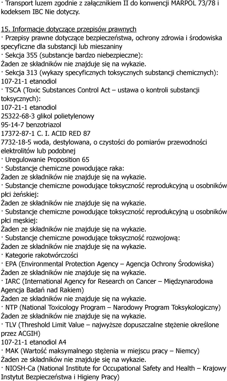 Sekcja 313 (wykazy specyficznych toksycznych substancji chemicznych): 107-21-1 etanodiol TSCA (Toxic Substances Control Act ustawa o kontroli substancji toksycznych): 107-21-1 etanodiol 25322-68-3