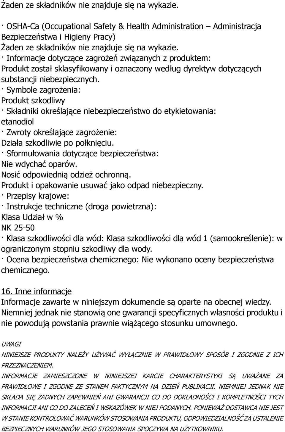 Symbole zagrożenia: Produkt szkodliwy Składniki określające niebezpieczeństwo do etykietowania: etanodiol Zwroty określające zagrożenie: Działa szkodliwie po połknięciu.