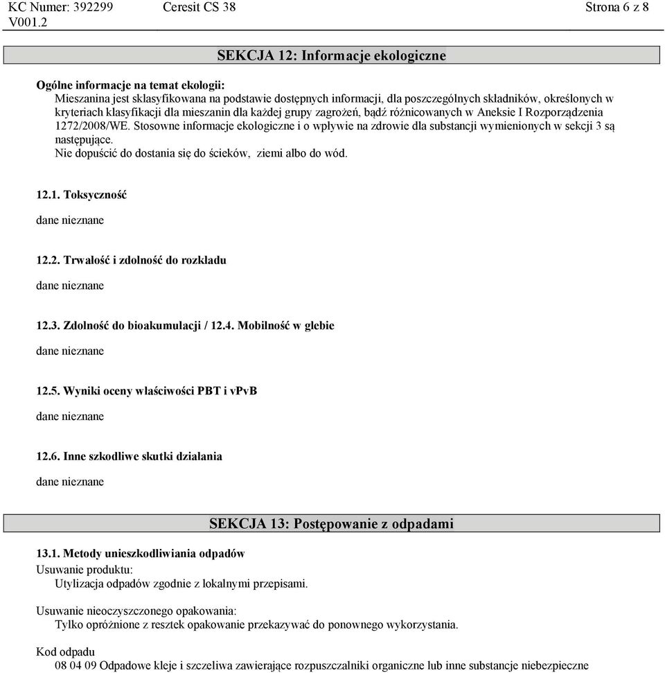 Stosowne informacje ekologiczne i o wpływie na zdrowie dla substancji wymienionych w sekcji 3 są następujące. Nie dopuścić do dostania się do ścieków, ziemi albo do wód. 12.