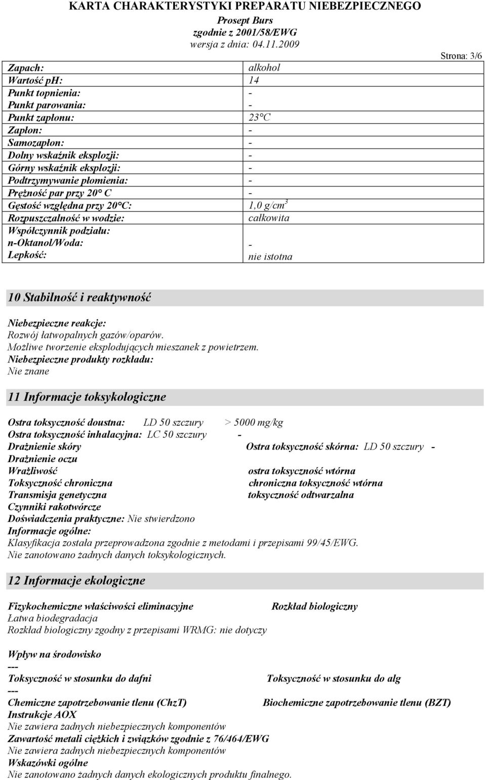 reaktywność Niebezpieczne reakcje: Rozwój łatwopalnych gazów/oparów. Możliwe tworzenie eksplodujących mieszanek z powietrzem.