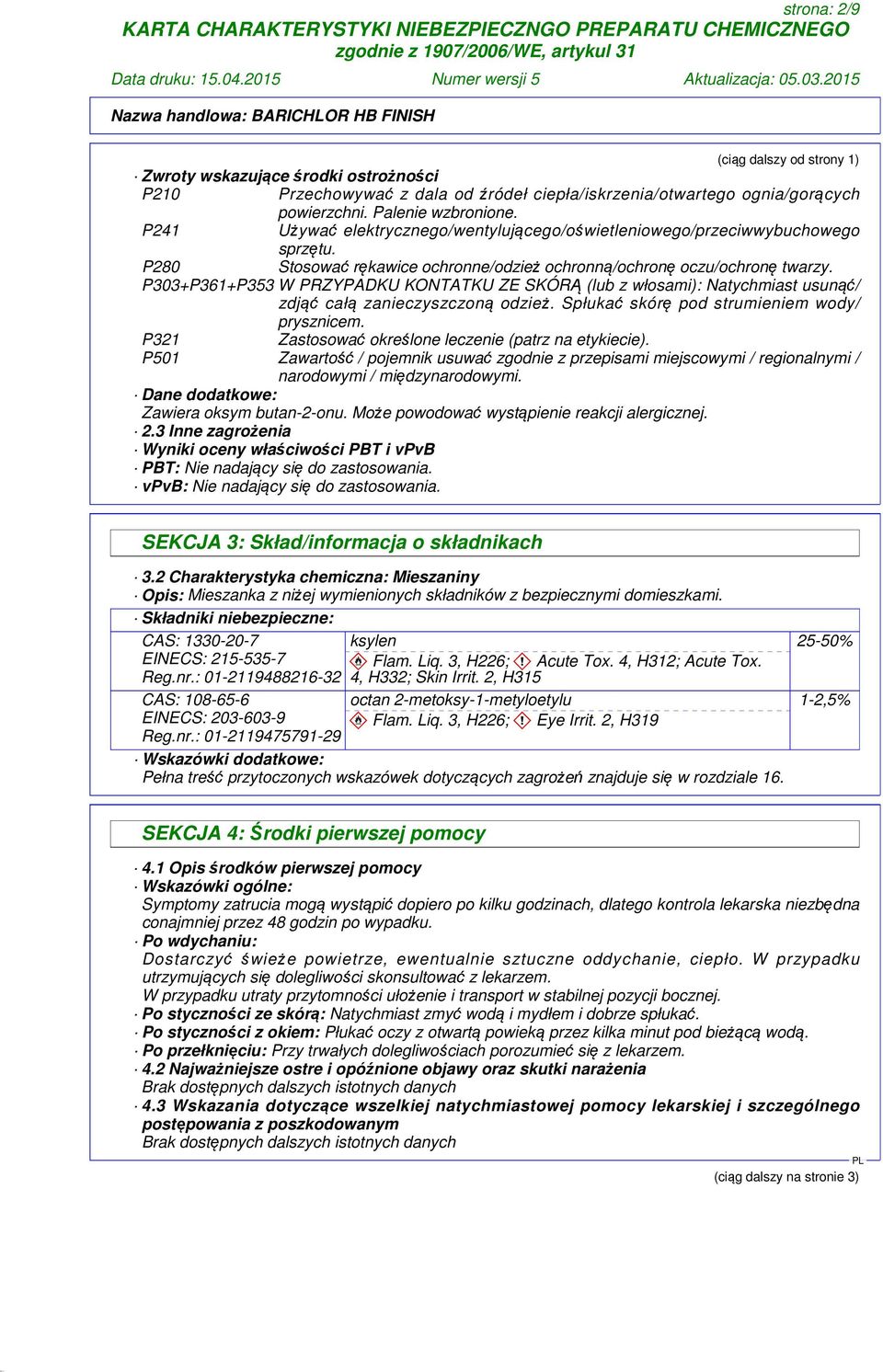 P303+P361+P353 W PRZYPADKU KONTATKU ZE SKÓRĄ (lub z włosami): Natychmiast usunąć/ zdjąć całą zanieczyszczoną odzież. Spłukać skórę pod strumieniem wody/ prysznicem.