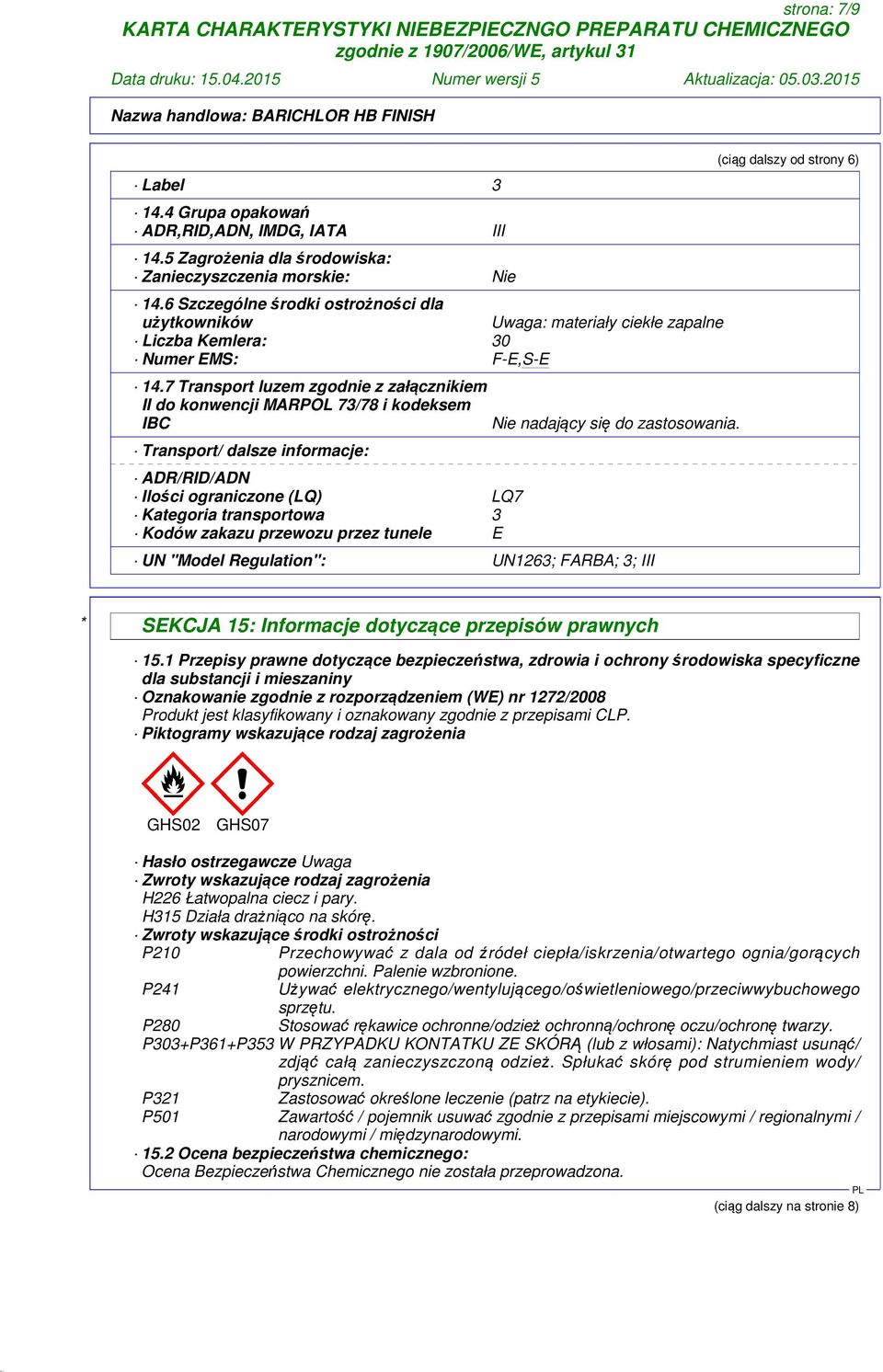 7 Transport luzem zgodnie z załącznikiem II do konwencji MARPOL 73/78 i kodeksem IBC Transport/ dalsze informacje: ADR/RID/ADN Ilości ograniczone (LQ) LQ7 Kategoria transportowa 3 Kodów zakazu