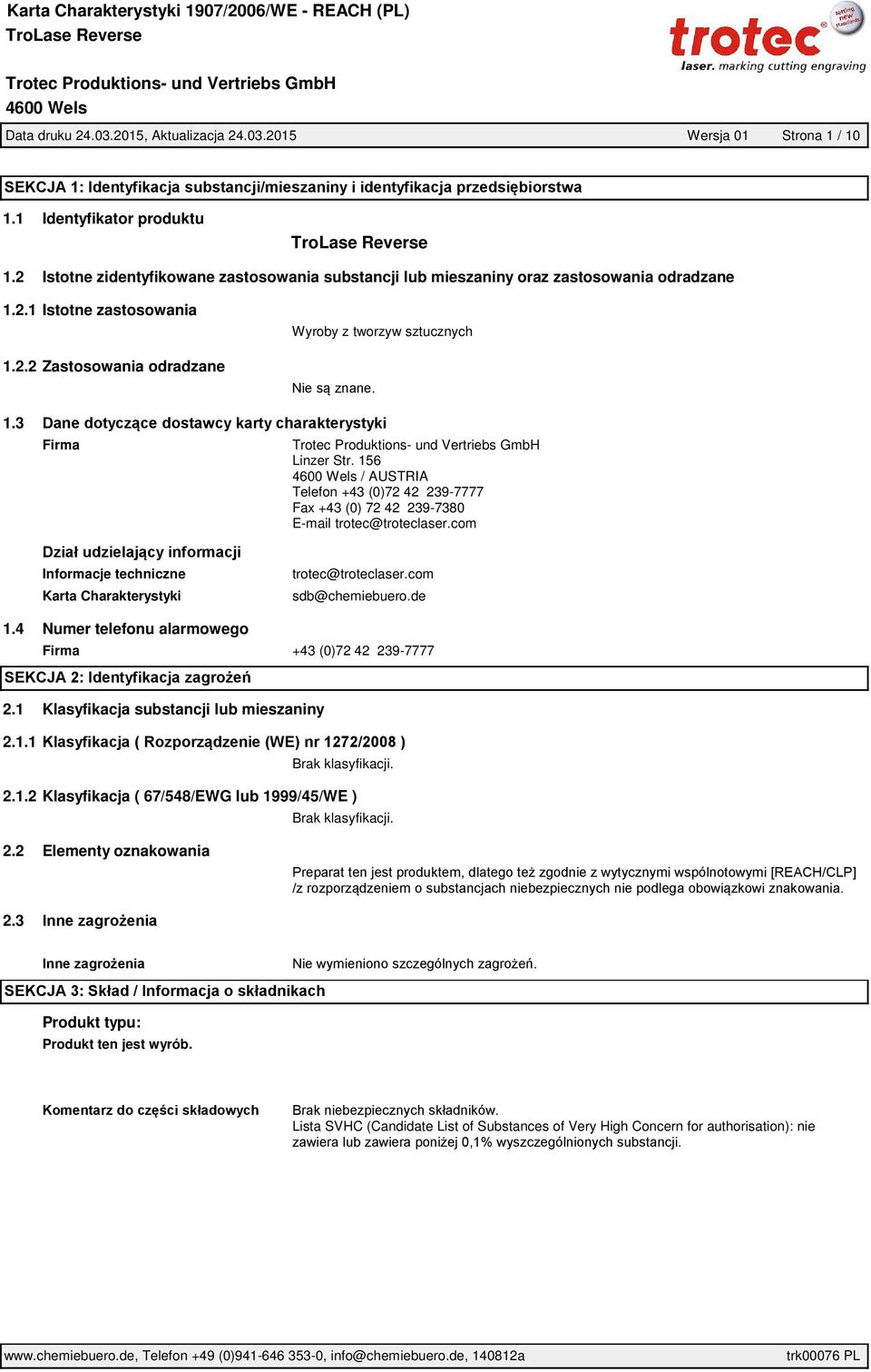 com Informacje techniczne Karta Charakterystyki trotec@troteclaser.com sdb@chemiebuero.de 1.4 Numer telefonu alarmowego Firma +43 (0)72 42 239-7777 2.1 Klasyfikacja substancji lub mieszaniny 2.1.1 Brak klasyfikacji.