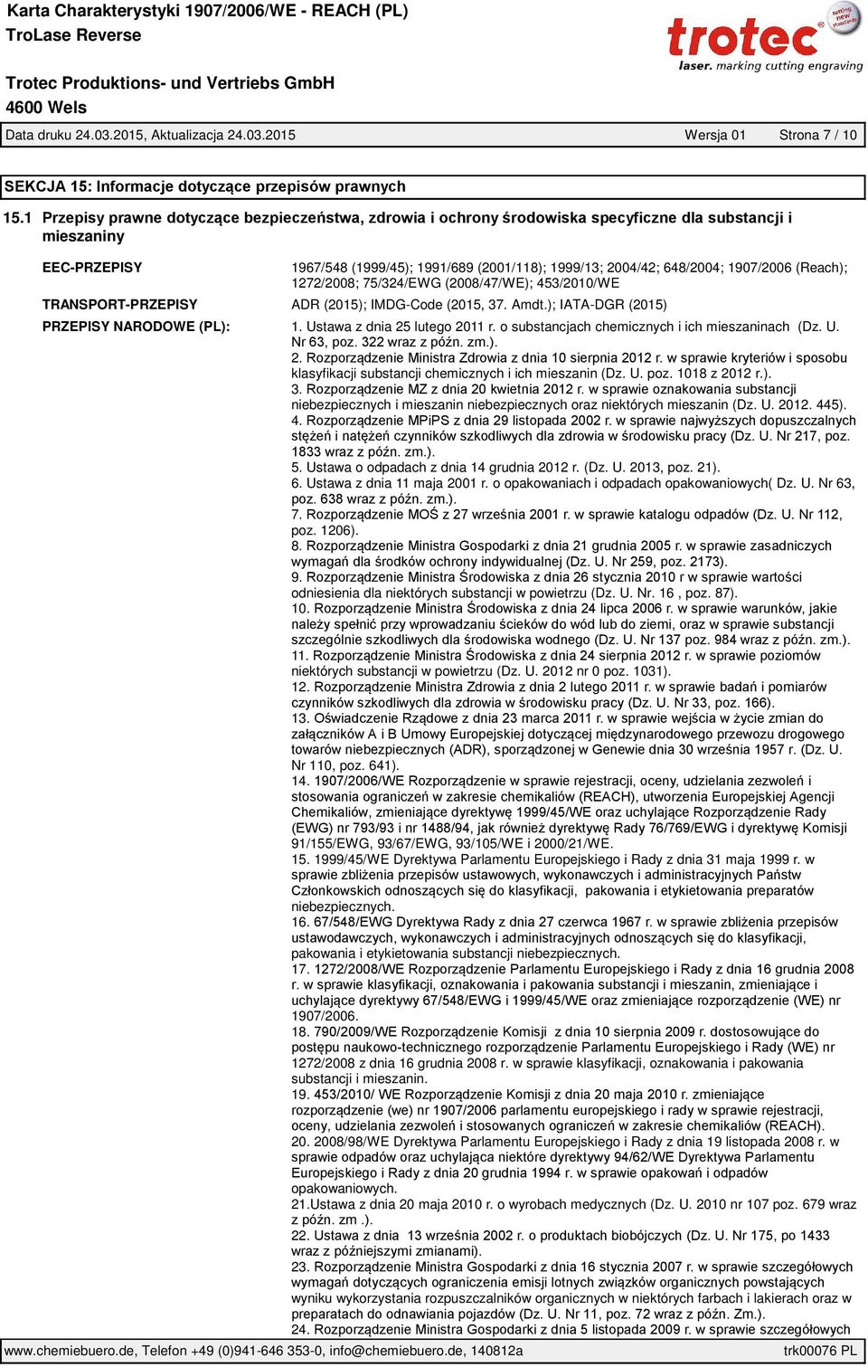 IMDG-Code (2015, 37. Amdt.); IATA-DGR (2015) PRZEPISY NARODOWE (PL): 1. Ustawa z dnia 25 lutego 2011 r. o substancjach chemicznych i ich mieszaninach (Dz. U. 2. klasyfikacji substancji chemicznych i ich mieszanin (Dz.