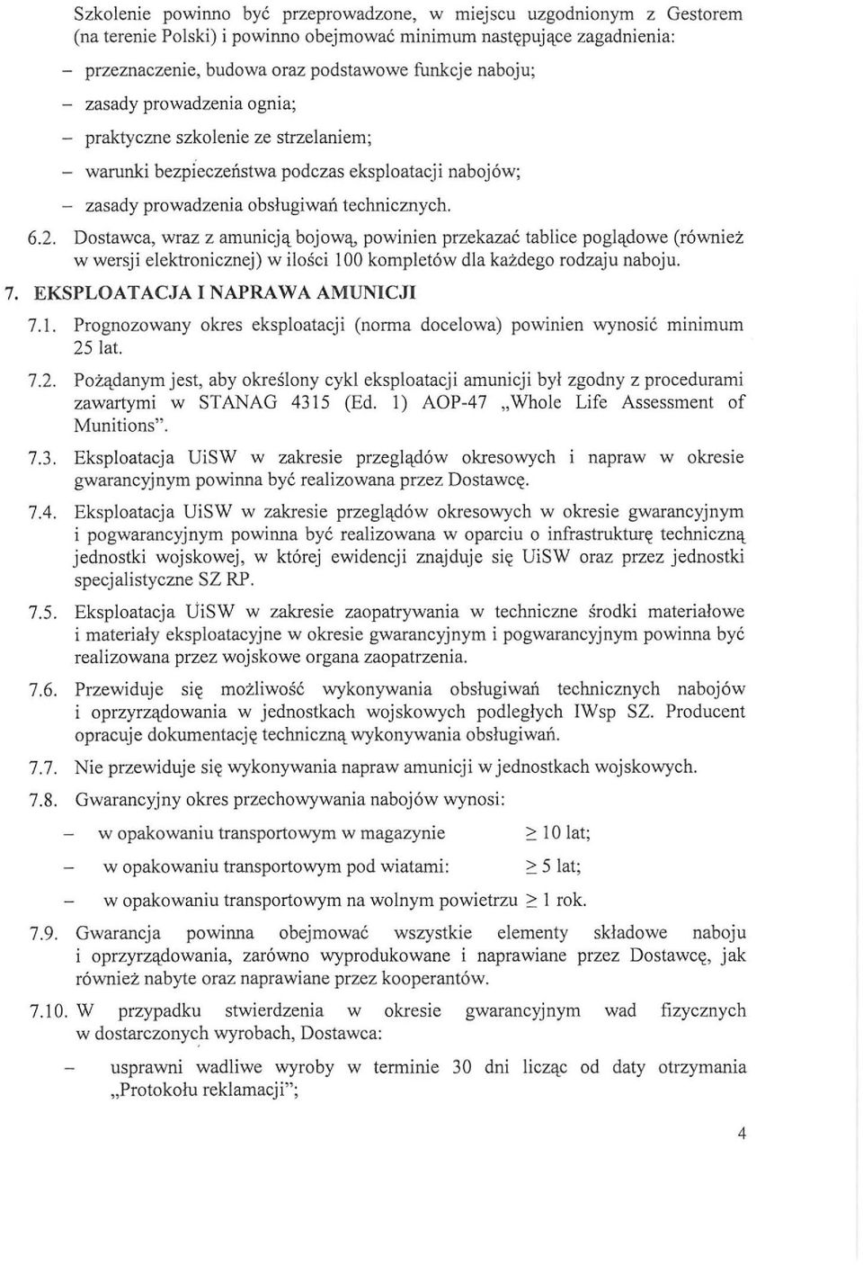 Dostawca, wraz z amunicją bojową, powinien przekazać tablice poglądowe (również w wersji elektronicznej) w ilości 100 kompletów dla każdego rodzaju naboju. 7. EKSPLOATACJA I NAPRAW A AMUNICJI 7.1. Prognozowany okres eksploatacji (norma docelowa) powinien wynosić minimum 25 lat.