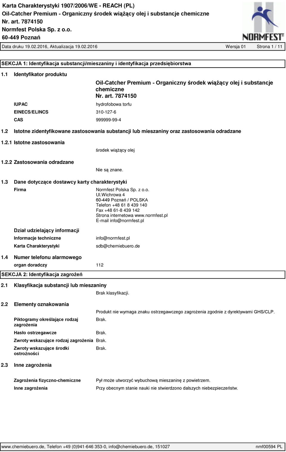 2 Istotne zidentyfikowane zastosowania substancji lub mieszaniny oraz zastosowania odradzane 1.2.1 Istotne zastosowania środek wiążący olej 1.2.2 Zastosowania odradzane Nie są znane. 1.3 Dane dotyczące dostawcy karty charakterystyki Firma Ul.