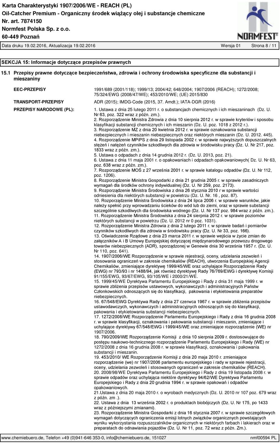 1272/2008; 75/324/EWG (2008/47/WE); 453/2010/WE; (UE) 2015/830 TRANSPORT-PRZEPISY ADR (2015); IMDG-Code (2015, 37. Amdt.); IATA-DGR (2016) PRZEPISY NARODOWE (PL): 1. Ustawa z dnia 25 lutego 2011 r.