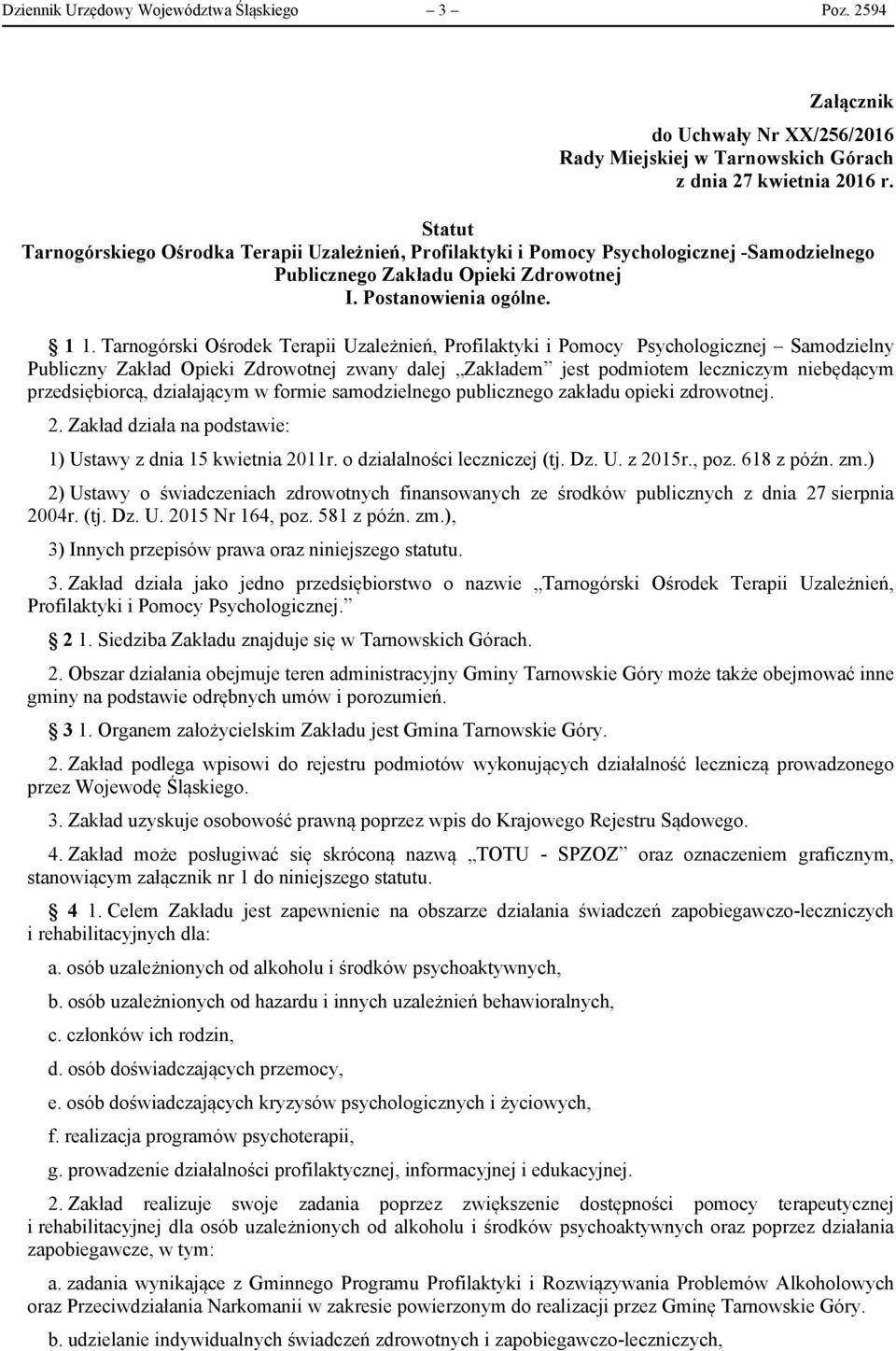 Tarnogórski Ośrodek Terapii Uzależnień, Profilaktyki i Pomocy icznej Samodzielny Publiczny Zakład Opieki Zdrowotnej zwany dalej Zakładem jest podmiotem leczniczym niebędącym przedsiębiorcą,