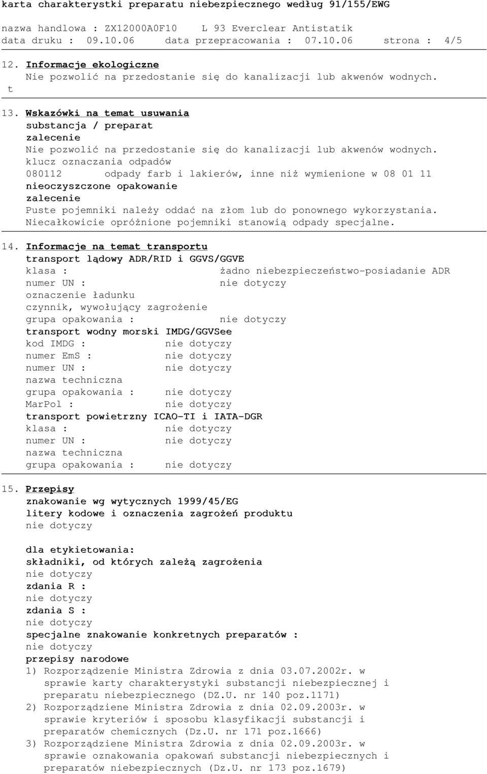 klucz oznaczania odpadów 080112 odpady farb i lakierów, inne niż wymienione w 08 01 11 nieoczyszczone opakowanie zalecenie Puste pojemniki należy oddać na złom lub do ponownego wykorzystania.